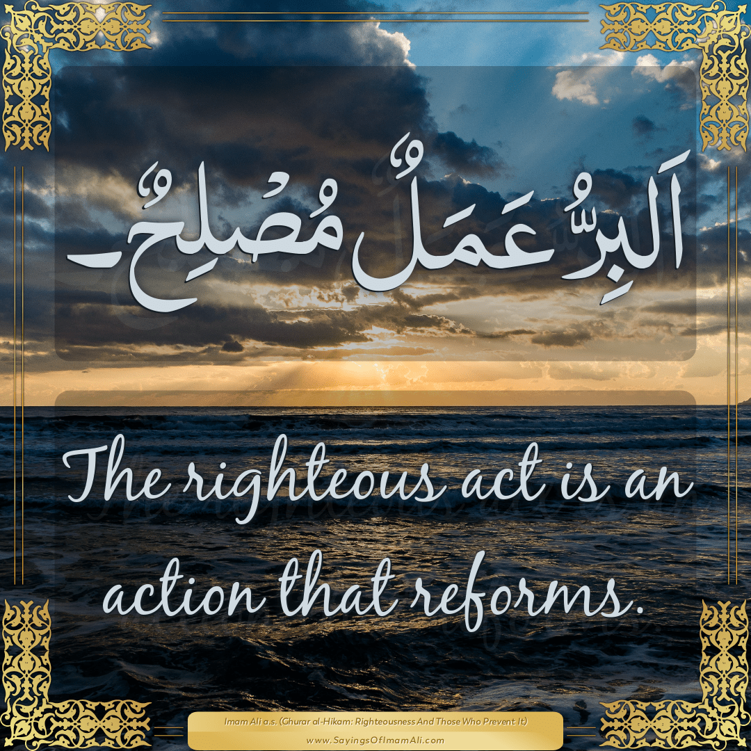 The righteous act is an action that reforms.